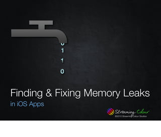 Finding & Fixing Memory Leaks
in iOS Apps
                     ©2010 Streaming Colour Studios
 