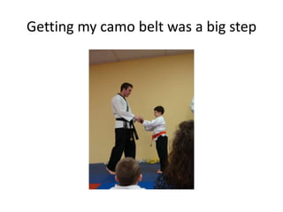 Getting my camo belt was a big step
 