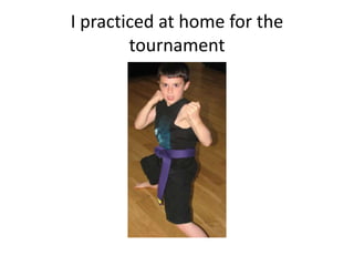 I practiced at home for the
        tournament
 