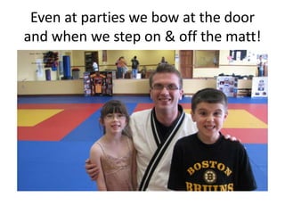 Even at parties we bow at the door
and when we step on & off the matt!
 