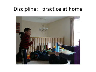 Discipline: I practice at home
 