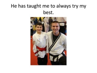 He has taught me to always try my
              best.
 
