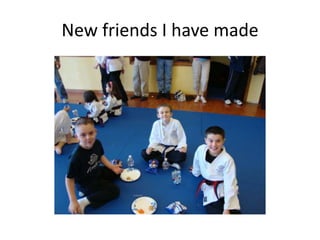 New friends I have made
 