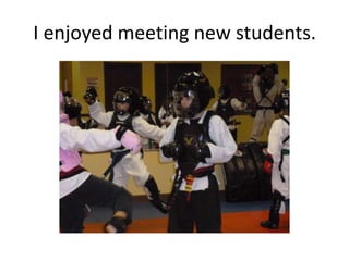 I enjoyed meeting new students.
 