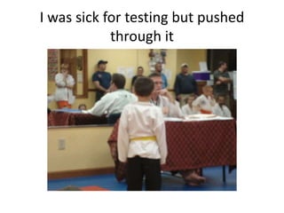 I was sick for testing but pushed
            through it
 