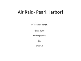 Air Raid- Pearl Harbor!

      By: Theodore Taylor


          Owen Kuhn

         Reading-Roche

              6th

            5/11/12
 