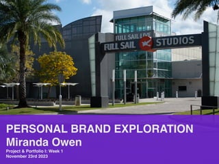 PERSONAL BRAND EXPLORATION
Miranda Owen
Project & Portfolio I: Week 1
November 23rd 2023
 