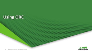 10 © Hortonworks Inc. 2011 – 2017. All Rights Reserved
Using ORC
 