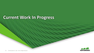 23 © Hortonworks Inc. 2011 – 2017. All Rights Reserved
Current Work In Progress
 