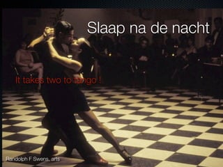 Slaap na de nacht


   It takes two to tango !




Randolph F Swens, arts
 