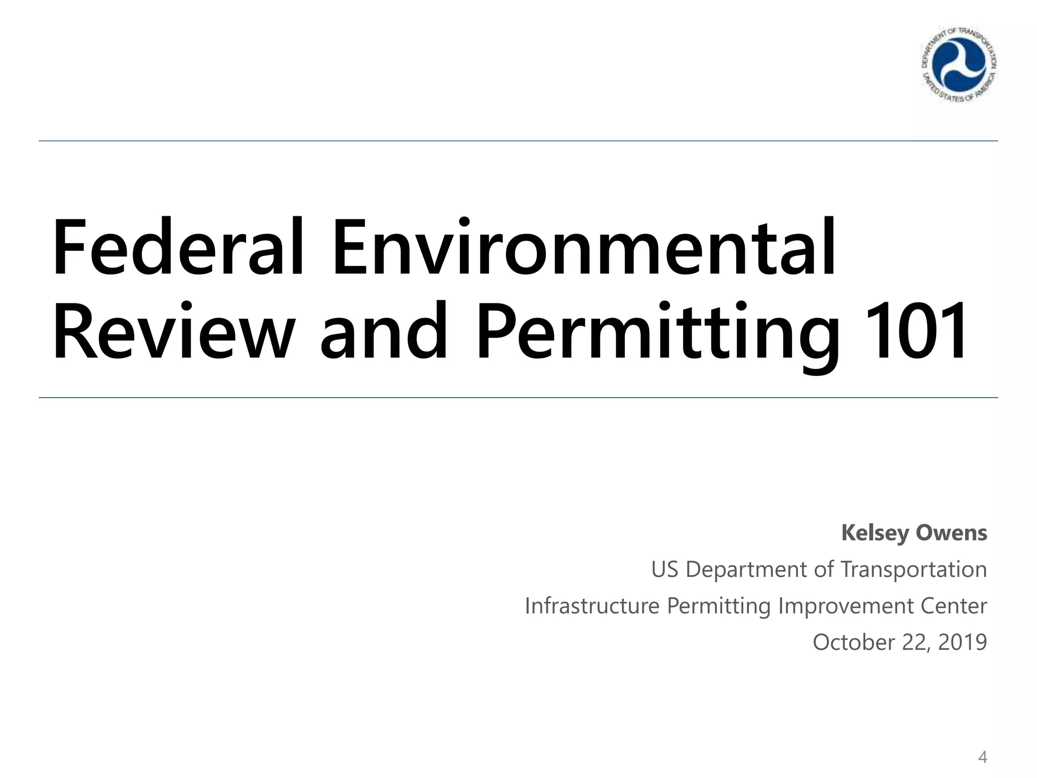 Federal Environmental
Review and Permitting 101
Kelsey Owens
US Department of Transportation
Infrastructure Permitting Improvement Center
October 22, 2019
4
 