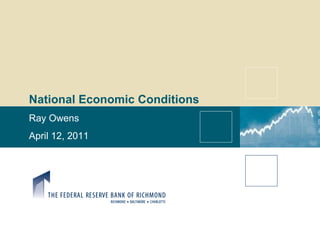 National Economic Conditions Ray Owens April 12, 2011 
