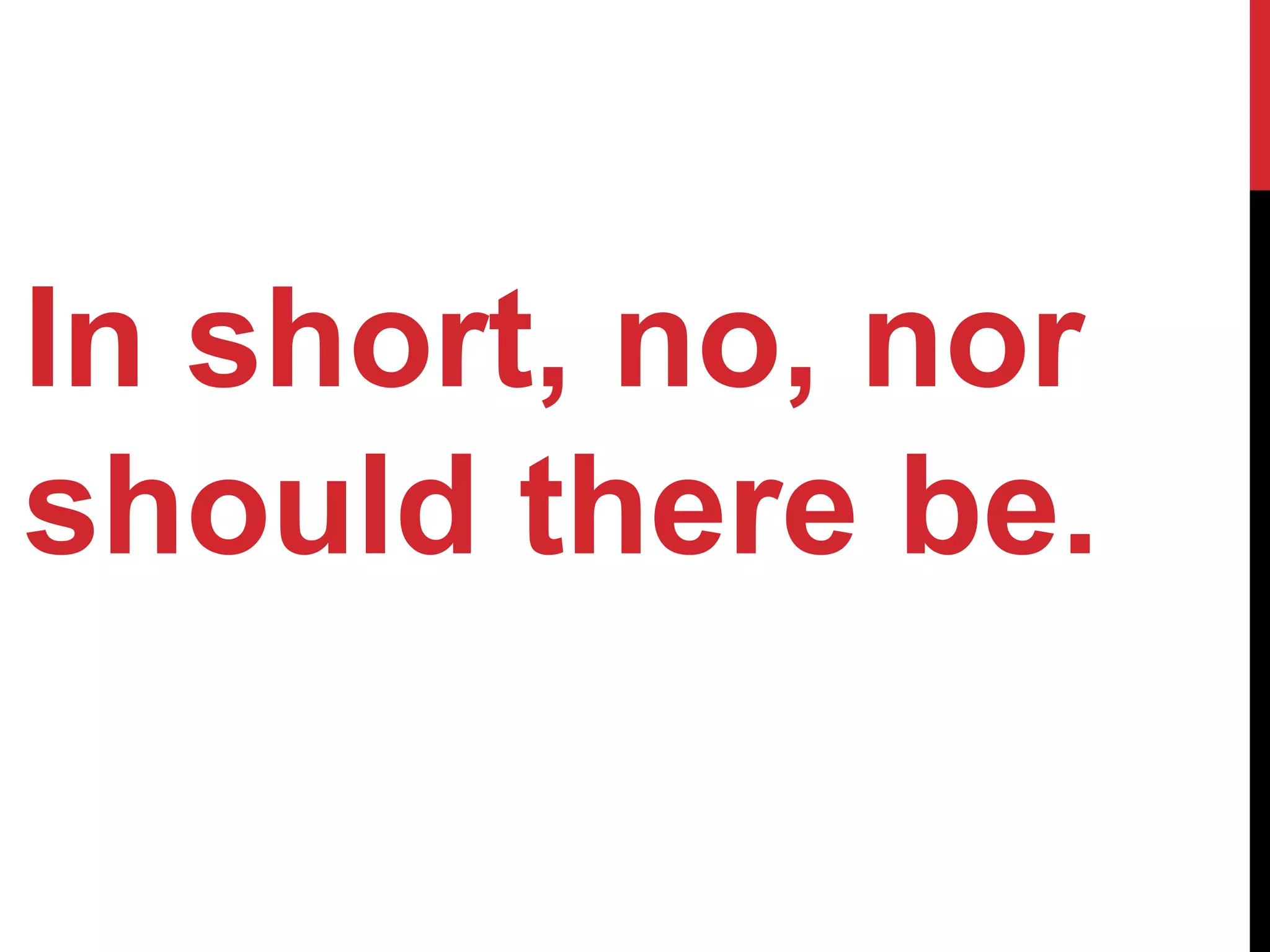 In short, no, nor
should there be.
 