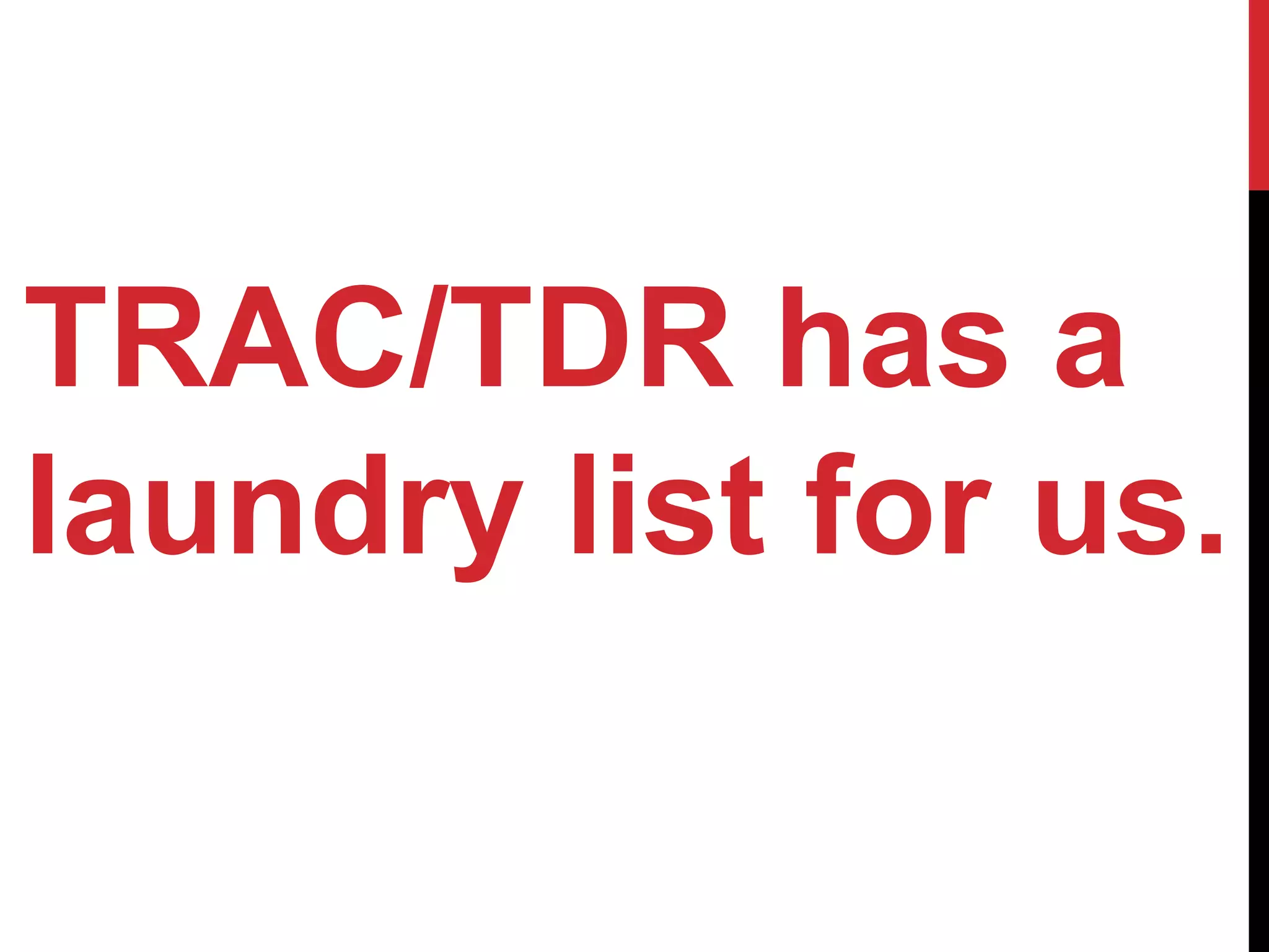 TRAC/TDR has a
laundry list for us.
 
