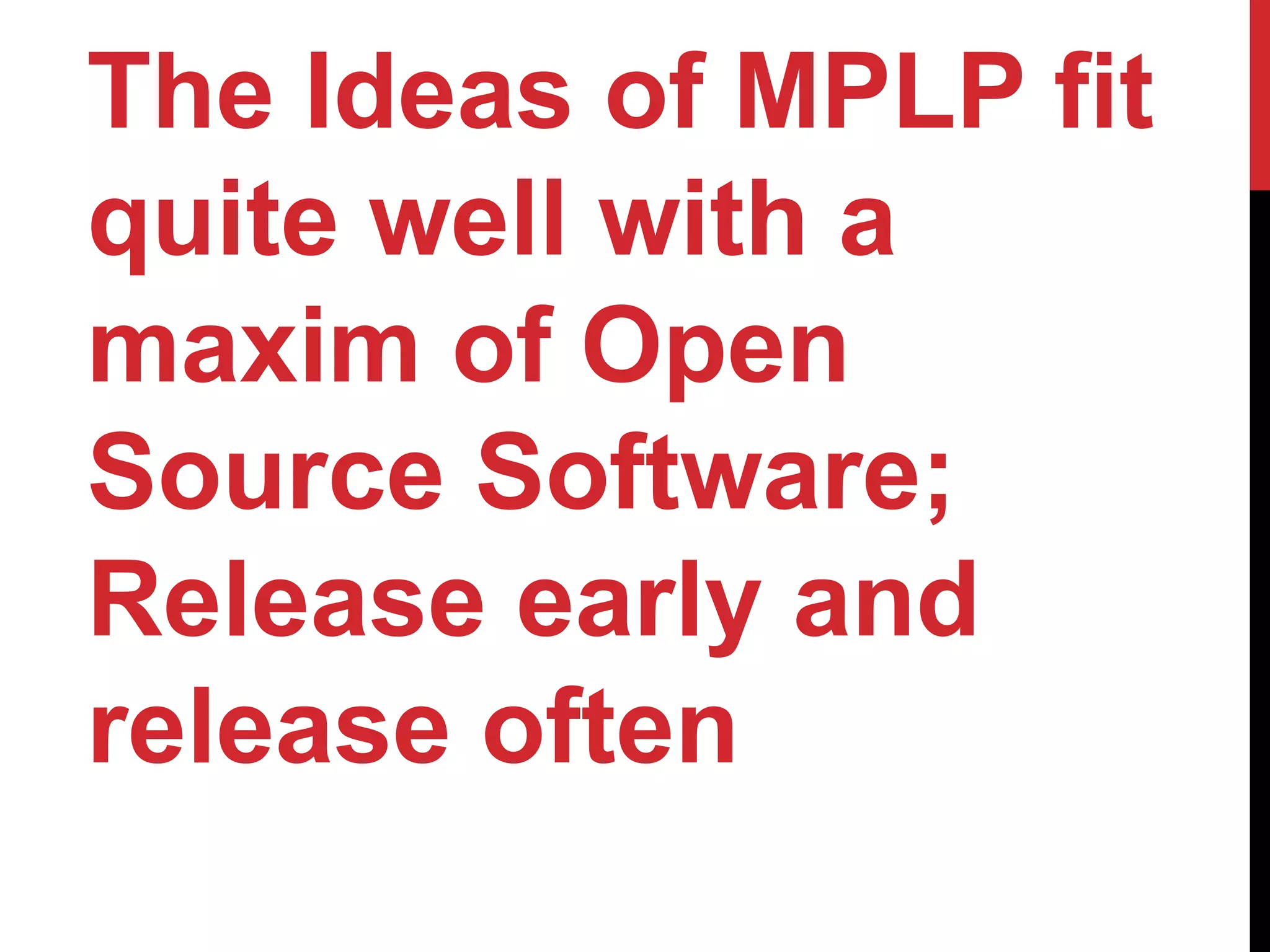 The Ideas of MPLP fit
quite well with a
maxim of Open
Source Software;
Release early and
release often
 