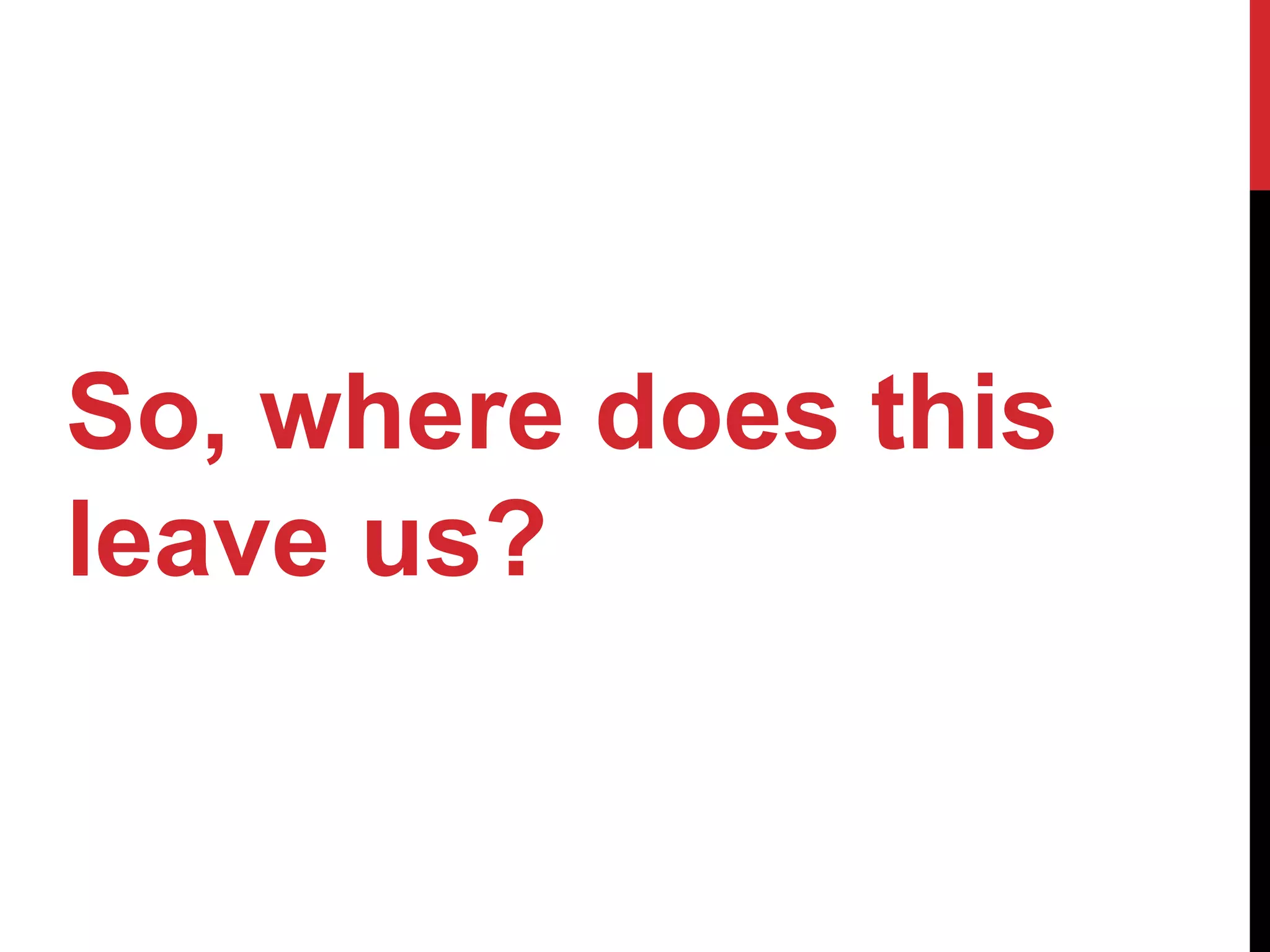 So, where does this
leave us?
 