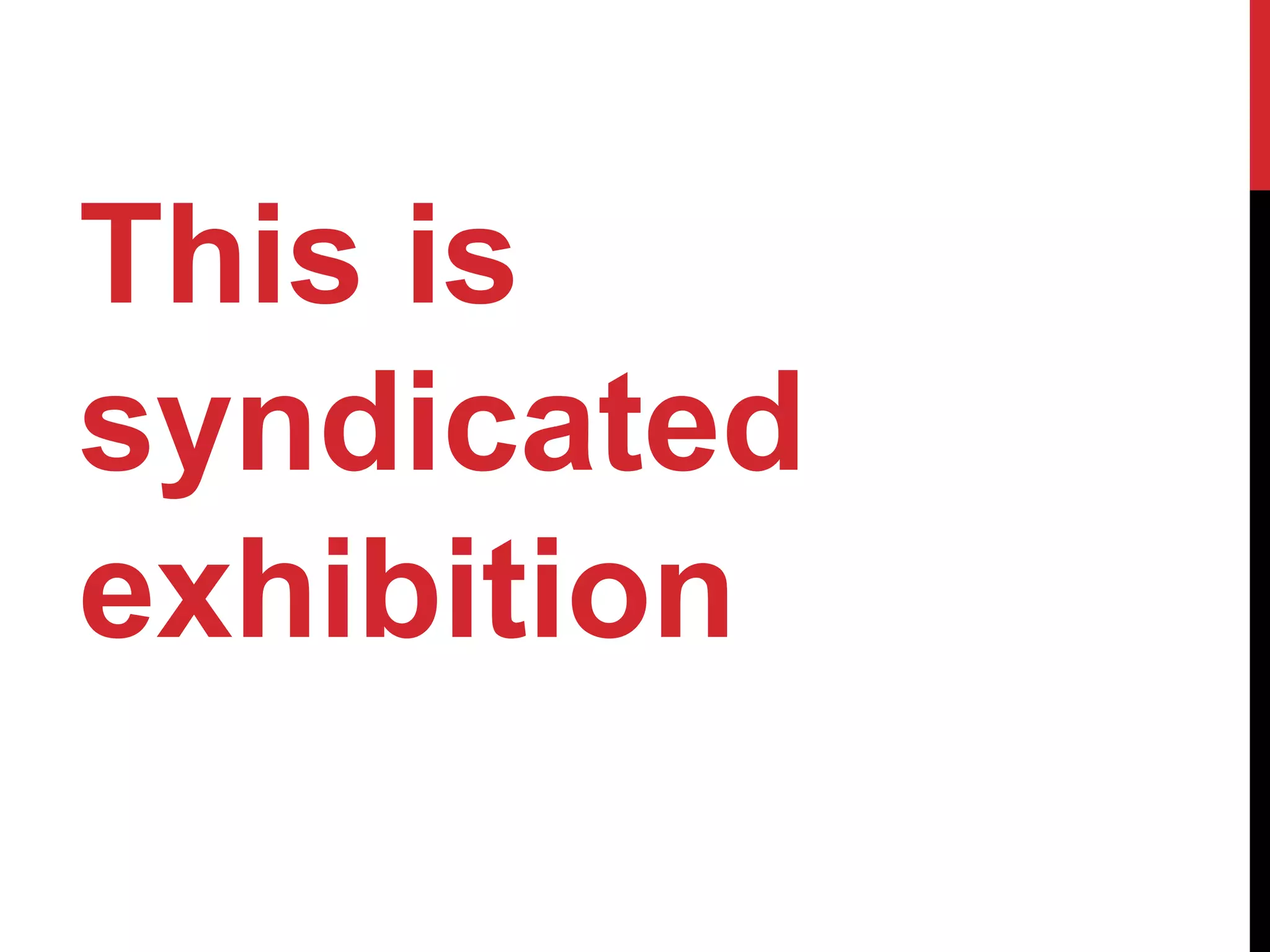 This is
syndicated
exhibition
 