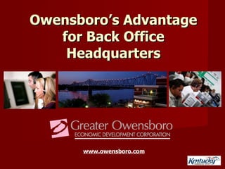 Owensboro’s Advantage for Back Office Headquarters www.owensboro.com 