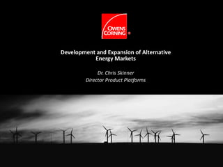 Development and Expansion of Alternative 
Energy Markets 
Dr. Chris Skinner 
Director Product Platforms 
1  
