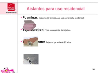 Aislantes para uso residencial <ul><li>Foamluar:  Aislamiento térmico para uso comercial y residencial. </li></ul><ul><li>...