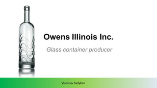 Owens Illinois Inc.
Glass container producer
Vladislav Sadykov
 