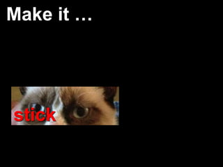 Make it …




stick
 