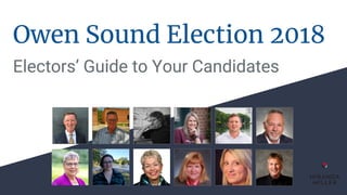 Electors’ Guide to Your Candidates
Owen Sound Election 2018
 