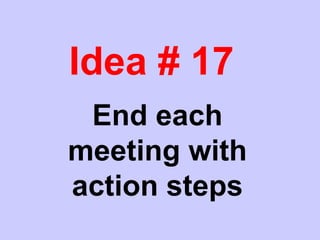 Idea # 17
End each
meeting with
action steps
 