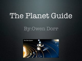 The Planet Guide
   By:Owen Dorr
 