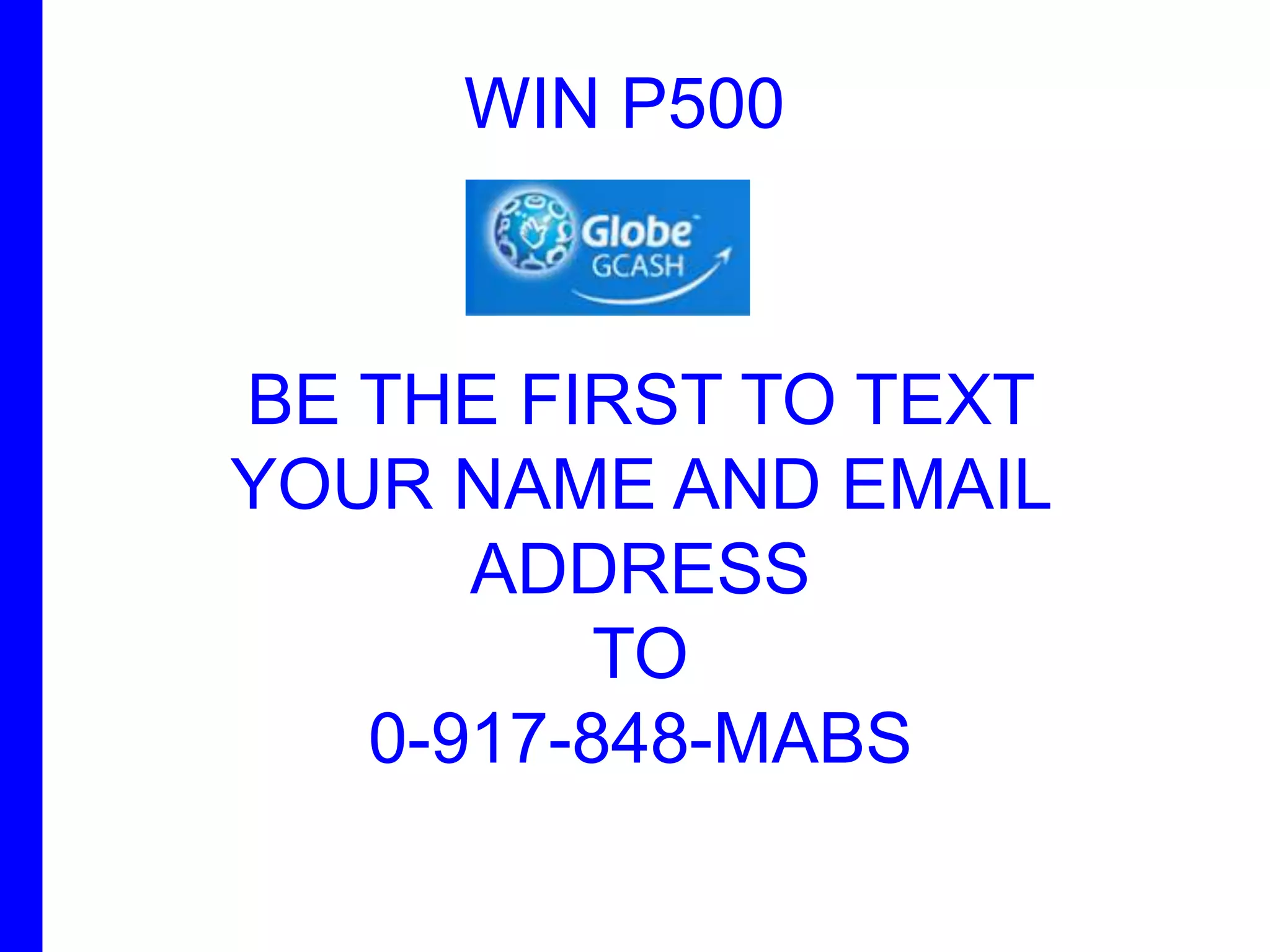WIN P500



BE THE FIRST TO TEXT
YOUR NAME AND EMAIL
      ADDRESS
          TO
   0-917-848-MABS
 