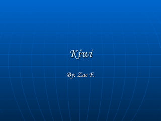 Kiwi By: Zac F. 
