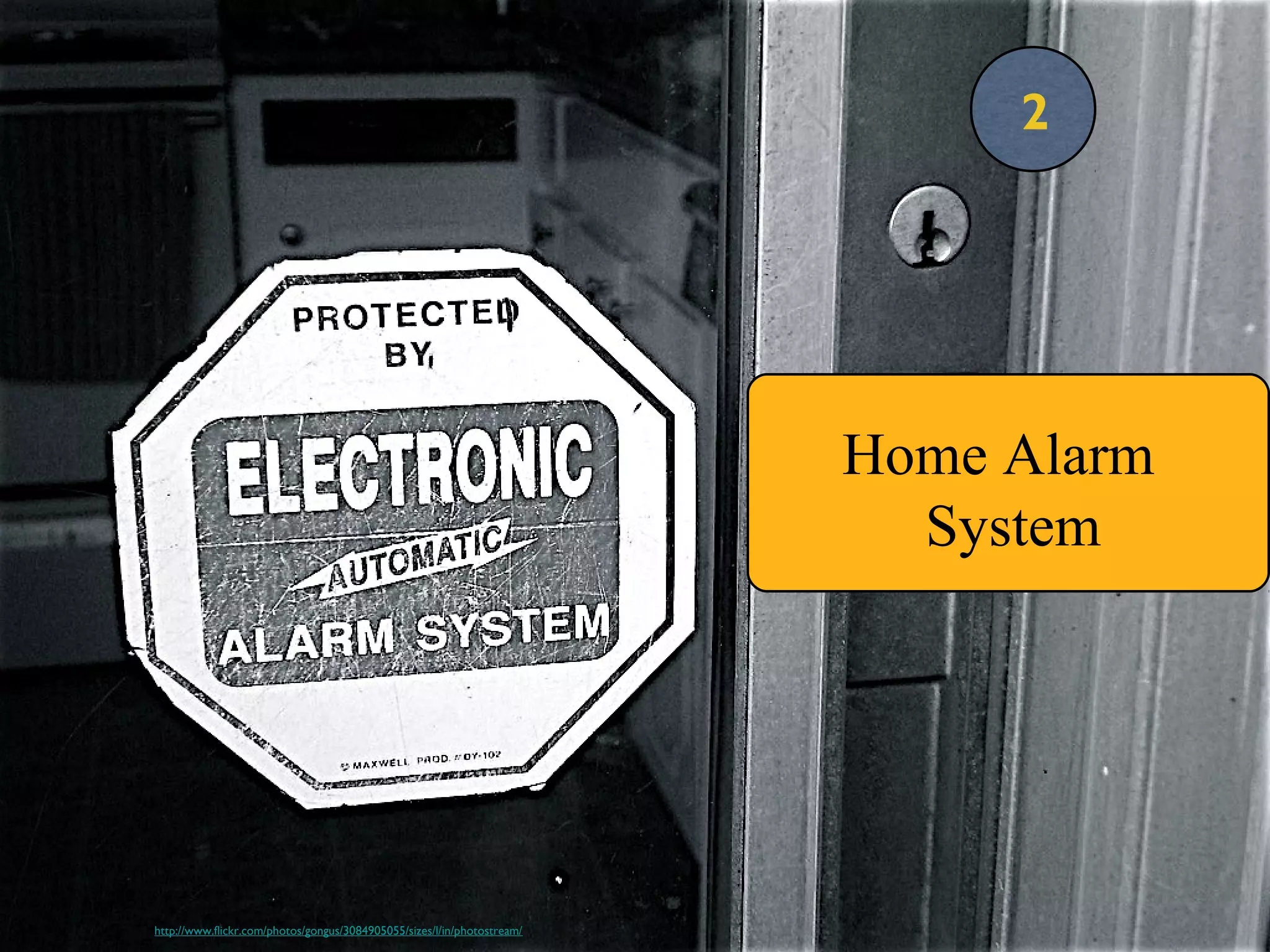 2
Home Alarm
System
http://www.flickr.com/photos/gongus/3084905055/sizes/l/in/photostream/
 