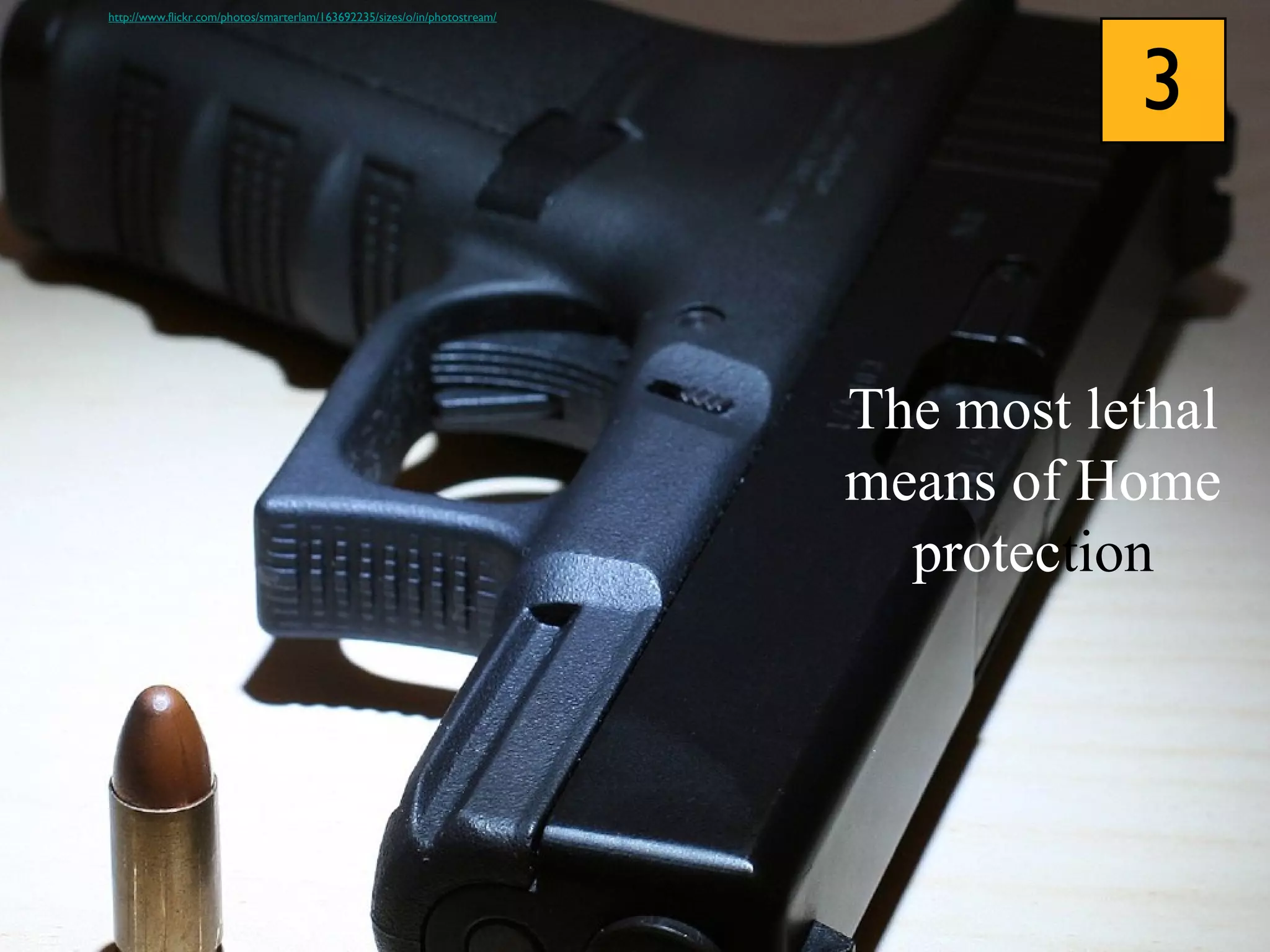 3
The most lethal
means of Home
protection
http://www.flickr.com/photos/smarterlam/163692235/sizes/o/in/photostream/
 