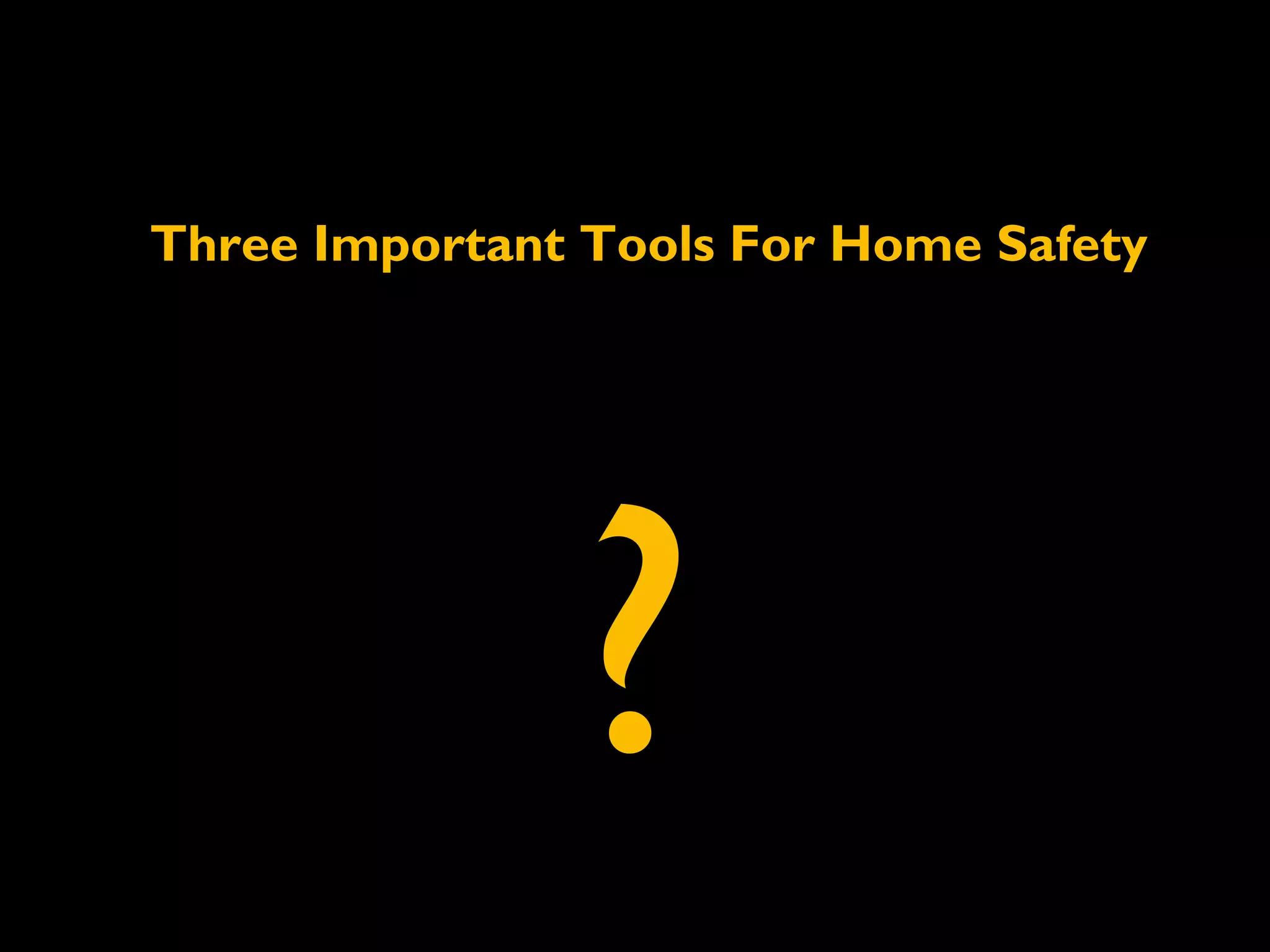 ?
Three Important Tools For Home SafetyThree Important Tools For Home Safety
 