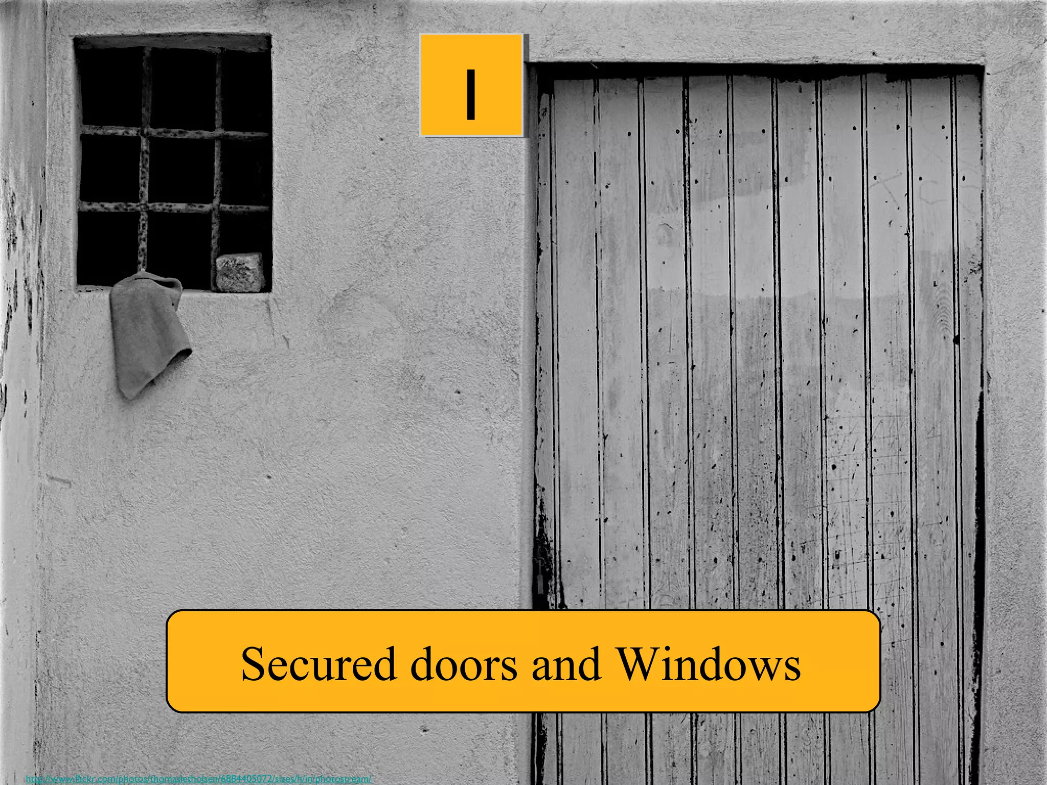 1
Secured doors and Windows
http://www.flickr.com/photos/thomasletholsen/6884405072/sizes/h/in/photostream/
 
