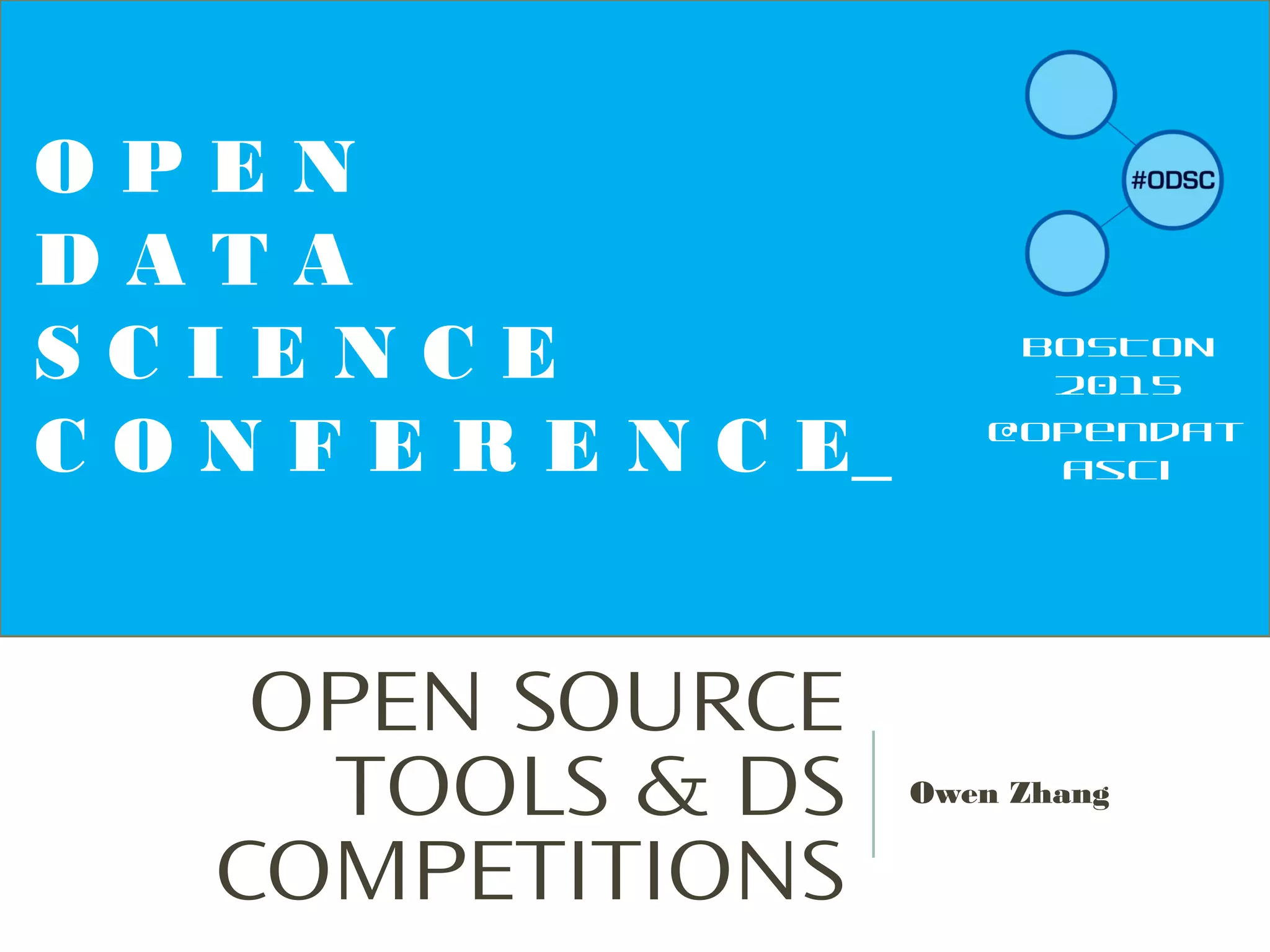 OPEN SOURCE
TOOLS & DS
COMPETITIONS
Owen Zhang
O P E N
D A T A
S C I E N C E
C O N F E R E N C E_
BOSTON
2015
@opendat
asci