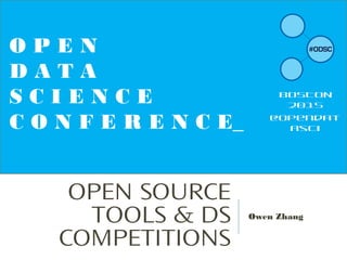 OPEN SOURCE
TOOLS & DS
COMPETITIONS
Owen Zhang
O P E N
D A T A
S C I E N C E
C O N F E R E N C E_
BOSTON
2015
@opendat
asci
 