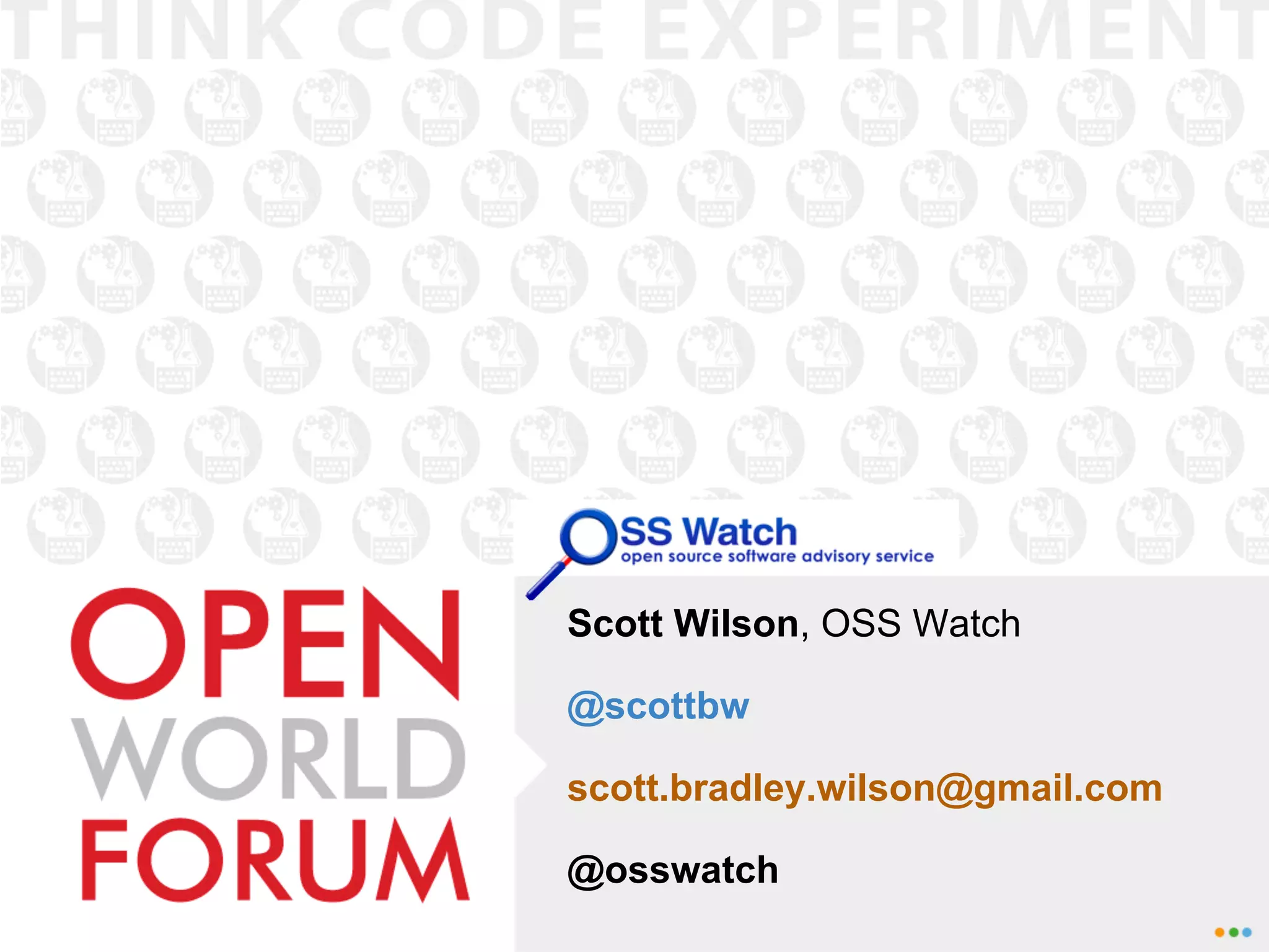 Scott Wilson, OSS Watch

@scottbw

scott.bradley.wilson@gmail.com

@osswatch
 