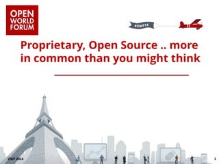 Proprietary, Open Source .. more in common than you might think 
OWF 2014 1 
 