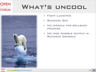 What’s uncool
• Fight Luddites
• Rundeck GUI
• No miracle for rollback
process
• No nice Ansible output in
Rundeck Console...