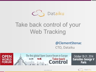 Take back control of your 
Web Tracking 
www.dataiku.com 
@ClementStenac 
CTO, Dataiku 
 