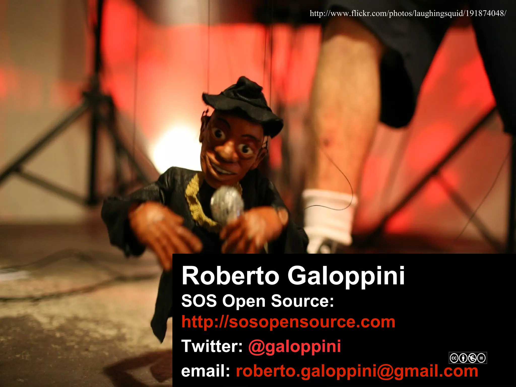 http://www.flickr.com/photos/laughingsquid/191874048/




Roberto Galoppini
SOS Open Source:
http://sosopensource.com
Twitter: @galoppini
email: roberto.galoppini@gmail.com
 