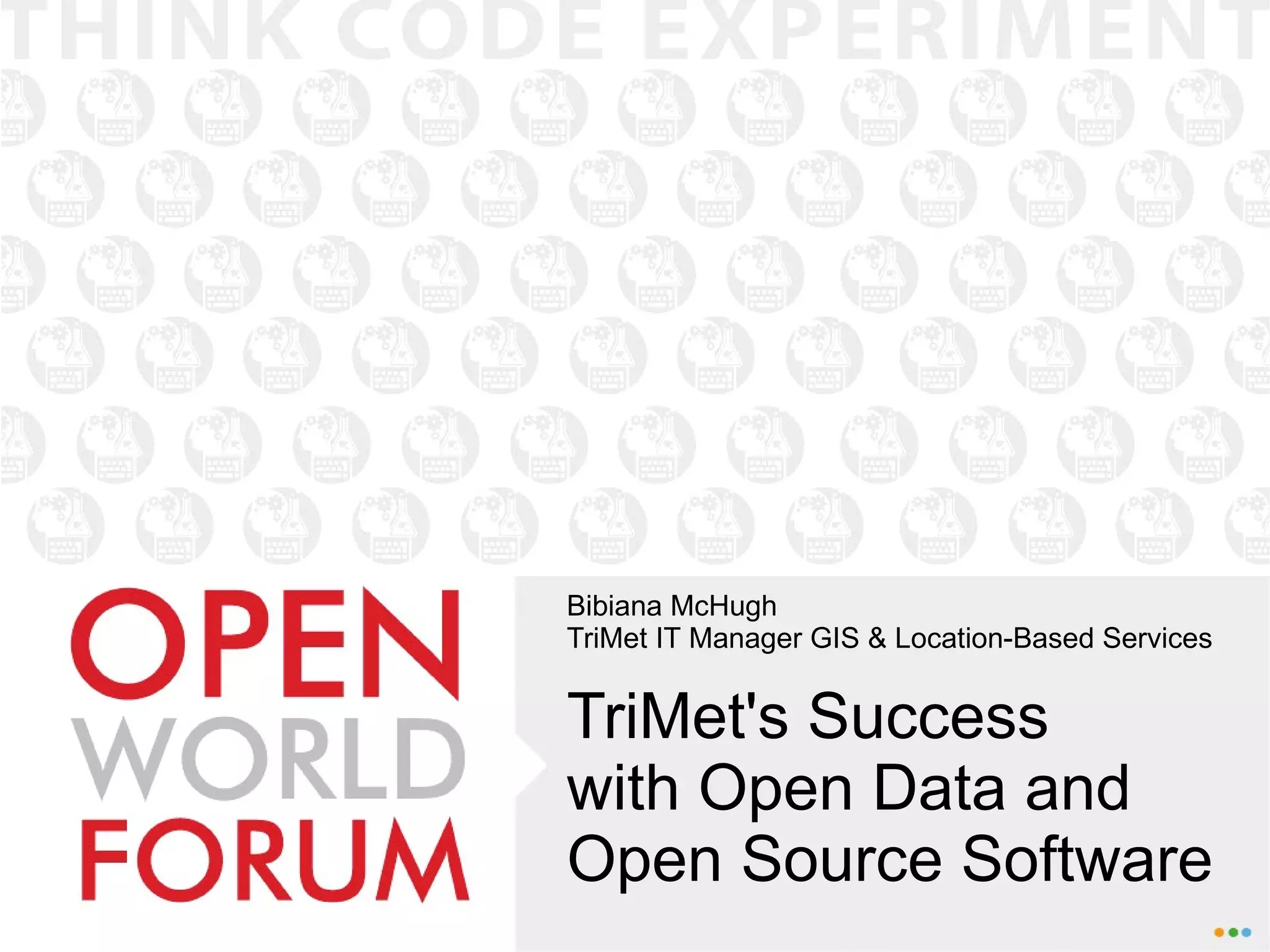 TriMet's Success
with Open Data and
Open Source Software
Bibiana McHugh
TriMet IT Manager GIS & Location-Based Services
 