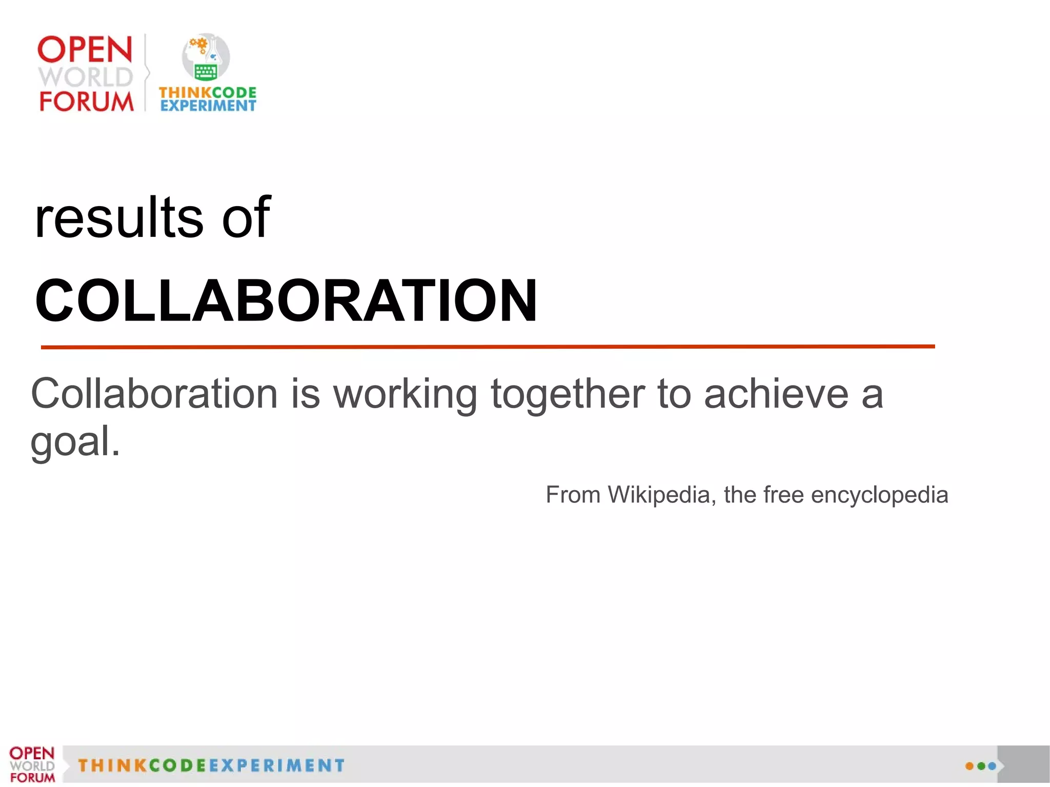 results of
COLLABORATION
Collaboration is working together to achieve a
goal.
From Wikipedia, the free encyclopedia
 