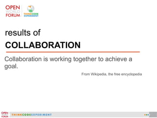 results of
COLLABORATION
Collaboration is working together to achieve a
goal.
From Wikipedia, the free encyclopedia
 