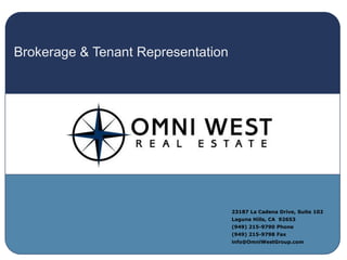 Brokerage & Tenant Representation 23187 La Cadena Drive, Suite 102 Laguna Hills, CA  92653 (949) 215-9790 Phone (949) 215-9798 Fax info@OmniWestGroup.com 