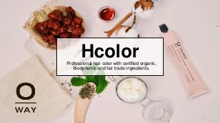 HcolorProfessional hair color with certified organic,
biodynamic and fair trade ingredients.
 