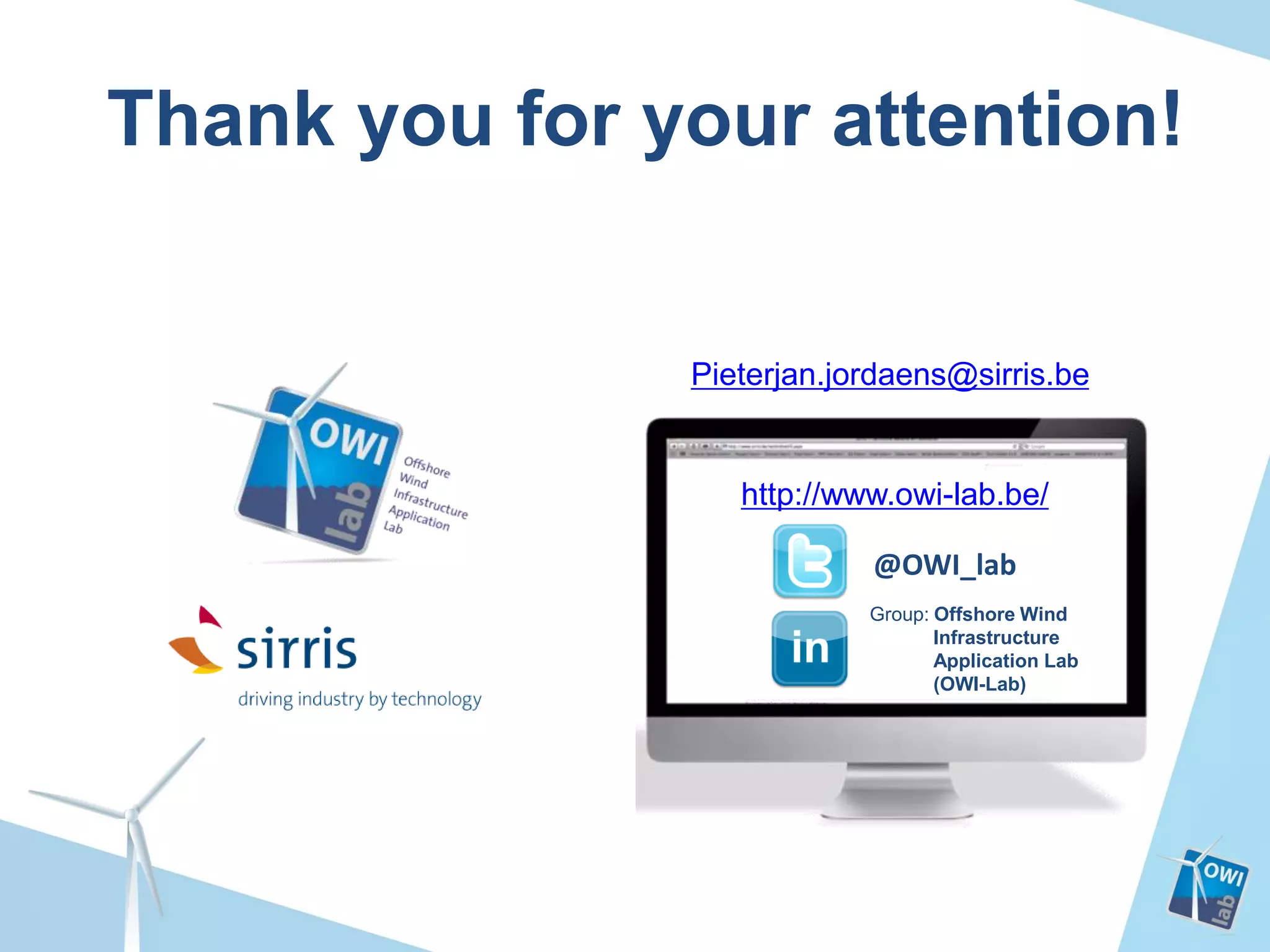 Thank you for your attention!

Pieterjan.jordaens@sirris.be

http://www.owi-lab.be/
@OWI_lab
Group: Offshore Wind
Infrastructure
Application Lab
(OWI-Lab)

 