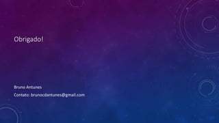 Obrigado!
Bruno Antunes
Contato: brunocdantunes@gmail.com
 