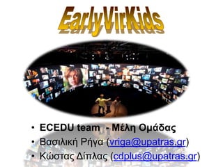 • ECEDU team - Μέλη Ομάδας
• Βασιλική Ρήγα (vriga@upatras.gr)
• Κώστας Δίπλας (cdplus@upatras.gr)
 